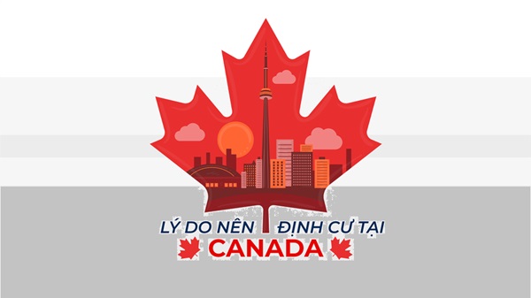 Lý do nên định cư tại Canada dành cho người có đã có visa 