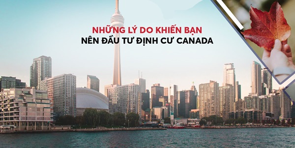 Những lý do khiến bạn nên đầu tư vào thị trường Canada cho việc định cư